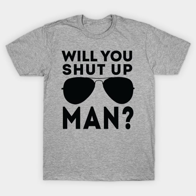 Will You Shut Up Man will you shut up man will you T-Shirt by Gaming champion